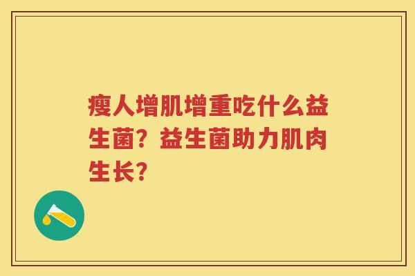 瘦人增肌增重吃什么益生菌？益生菌助力肌肉生长？