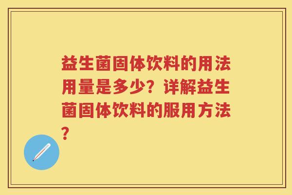 益生菌固体饮料的用法用量是多少？详解益生菌固体饮料的服用方法？