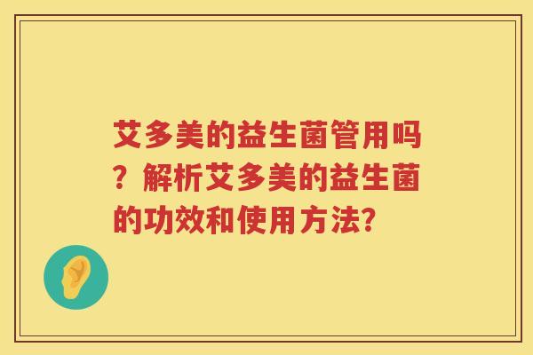 艾多美的益生菌管用吗?解析艾多美的益生菌的功效和使用方法? 艾多美的益生菌管用吗?解析艾多美的益生菌的功效和使用方法?