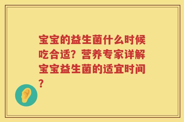 宝宝的益生菌什么时候吃合适？营养专家详解宝宝益生菌的适宜时间？