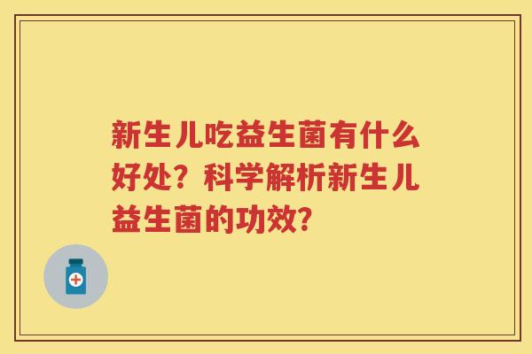 新生儿吃益生菌有什么好处？科学解析新生儿益生菌的功效？