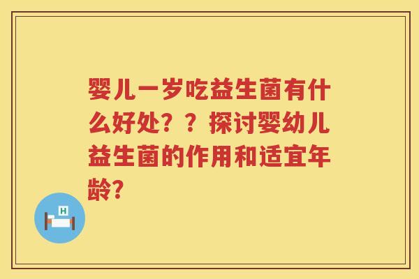 婴儿一岁吃益生菌有什么好处？？探讨婴幼儿益生菌的作用和适宜年龄？
