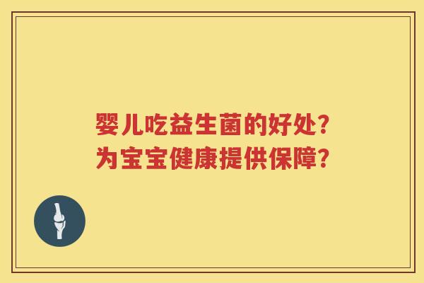 婴儿吃益生菌的好处？为宝宝健康提供保障？