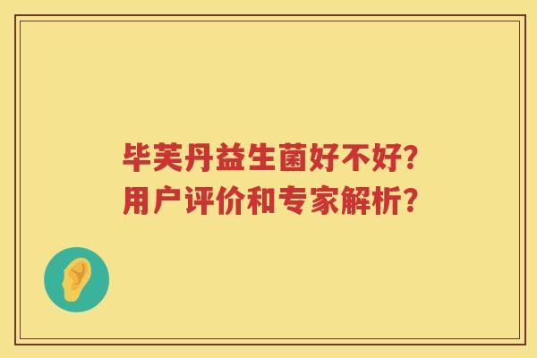 毕芙丹益生菌好不好？用户评价和专家解析？