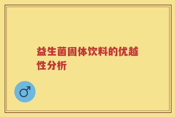 益生菌固体饮料的优越性分析 益生菌固体饮料的优越性分析