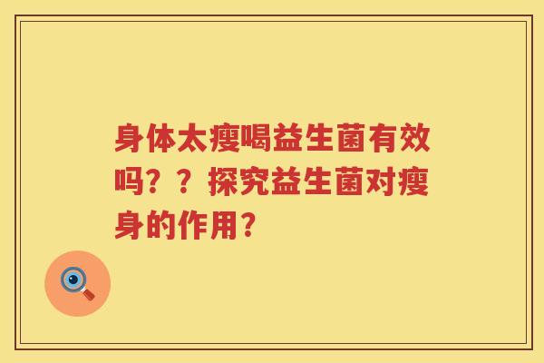 身体太瘦喝益生菌有效吗??探究益生菌对瘦身的作用? 身体太瘦喝益生菌有效吗??探究益生菌对瘦身的作用?
