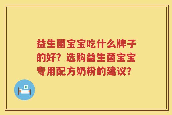 益生菌宝宝吃什么牌子的好?选购益生菌宝宝专用配方奶粉的建议? 益生菌宝宝吃什么牌子的好?选购益生菌宝宝专用配方奶粉的建议?