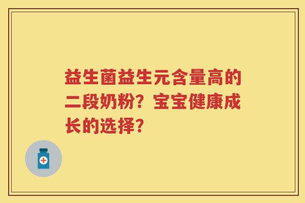益生菌益生元含量高的二段奶粉?宝宝健康成长的选择? 益生菌益生元含量高的二段奶粉?宝宝健康成长的选择?