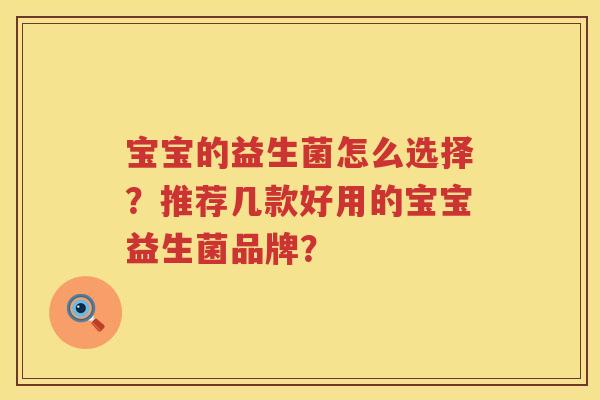 宝宝的益生菌怎么选择?推荐几款好用的宝宝益生菌品牌? 宝宝的益生菌怎么选择?推荐几款好用的宝宝益生菌品牌?
