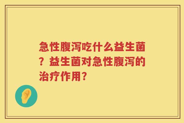 急性吃什么益生菌?益生菌对急性的作用? 急性吃什么益生菌?益生菌对急性的作用?