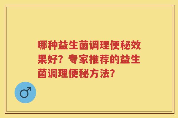 哪种益生菌调理效果好？专家推荐的益生菌调理方法？