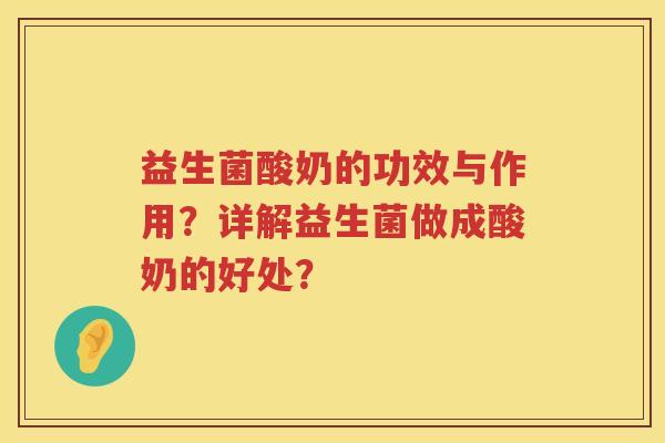 益生菌酸奶的功效与作用?详解益生菌做成酸奶的好处? 益生菌酸奶的功效与作用?详解益生菌做成酸奶的好处?