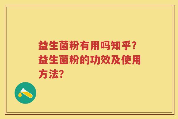 益生菌粉有用吗知乎?益生菌粉的功效及使用方法? 益生菌粉有用吗知乎?益生菌粉的功效及使用方法?