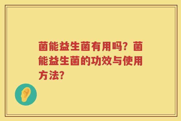 菌能益生菌有用吗？菌能益生菌的功效与使用方法？