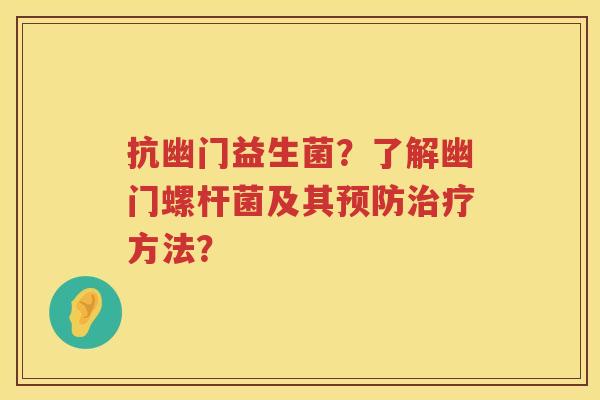 抗幽门益生菌?了解幽门螺杆菌及其方法? 抗幽门益生菌?了解幽门螺杆菌及其方法?