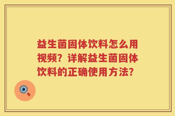 益生菌固体饮料怎么用视频?详解益生菌固体饮料的正确使用方法? 益生菌固体饮料怎么用视频?详解益生菌固体饮料的正确使用方法?