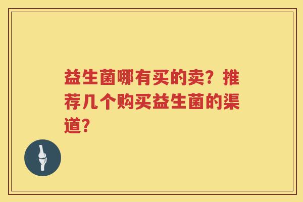 益生菌哪有买的卖？推荐几个购买益生菌的渠道？
