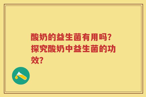 酸奶的益生菌有用吗？探究酸奶中益生菌的功效？
