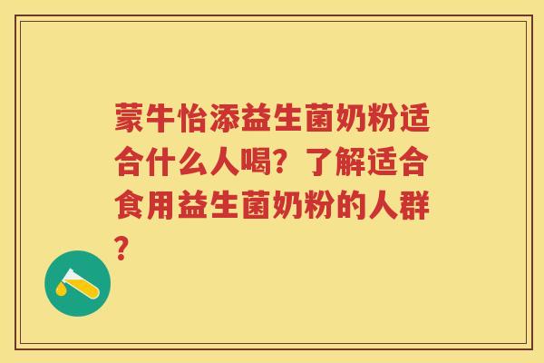 蒙牛怡添益生菌奶粉适合什么人喝?了解适合食用益生菌奶粉的人群? 蒙牛怡添益生菌奶粉适合什么人喝?了解适合食用益生菌奶粉的人群?