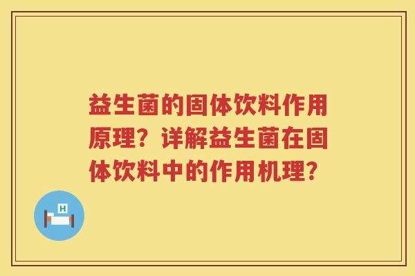 益生菌的固体饮料作用原理?详解益生菌在固体饮料中的作用机理? 益生菌的固体饮料作用原理?详解益生菌在固体饮料中的作用机理?