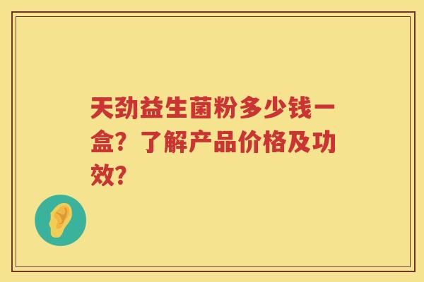 天劲益生菌粉多少钱一盒?了解产品价格及功效? 天劲益生菌粉多少钱一盒?了解产品价格及功效?