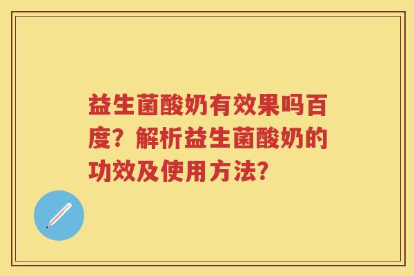 益生菌酸奶有效果吗百度?解析益生菌酸奶的功效及使用方法? 益生菌酸奶有效果吗百度?解析益生菌酸奶的功效及使用方法?