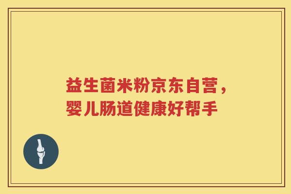 益生菌米粉京东自营,婴儿肠道健康好帮手 益生菌米粉京东自营,婴儿肠道健康好帮手