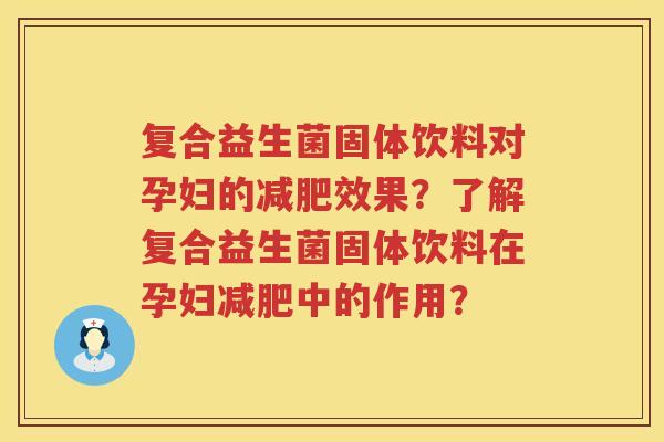 复合益生菌固体饮料对孕妇的效果？了解复合益生菌固体饮料在孕妇中的作用？