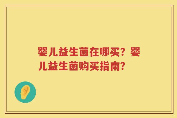 婴儿益生菌在哪买？婴儿益生菌购买指南？