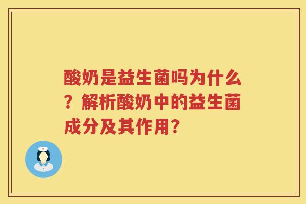 酸奶是益生菌吗为什么?解析酸奶中的益生菌成分及其作用? 酸奶是益生菌吗为什么?解析酸奶中的益生菌成分及其作用?
