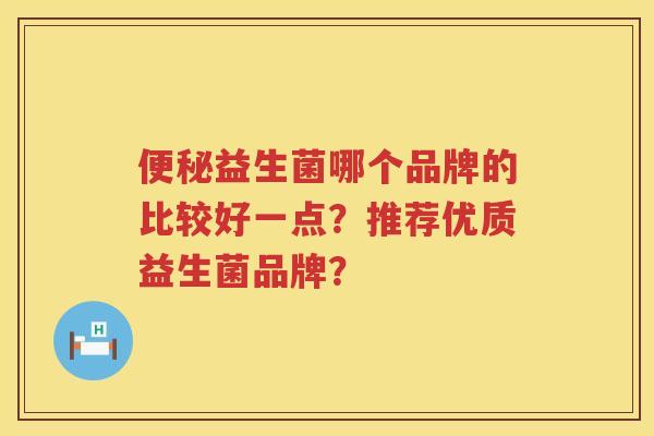 益生菌哪个品牌的比较好一点?推荐优质益生菌品牌? 益生菌哪个品牌的比较好一点?推荐优质益生菌品牌?