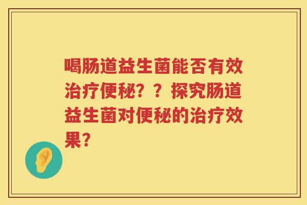 喝肠道益生菌能否有效？？探究肠道益生菌对的效果？