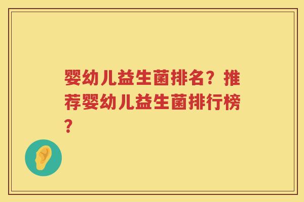 婴幼儿益生菌排名?推荐婴幼儿益生菌排行榜? 婴幼儿益生菌排名?推荐婴幼儿益生菌排行榜?