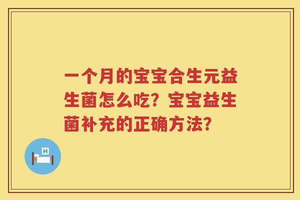 一个月的宝宝合生元益生菌怎么吃？宝宝益生菌补充的正确方法？