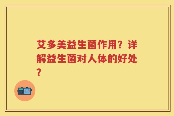 艾多美益生菌作用？详解益生菌对人体的好处？