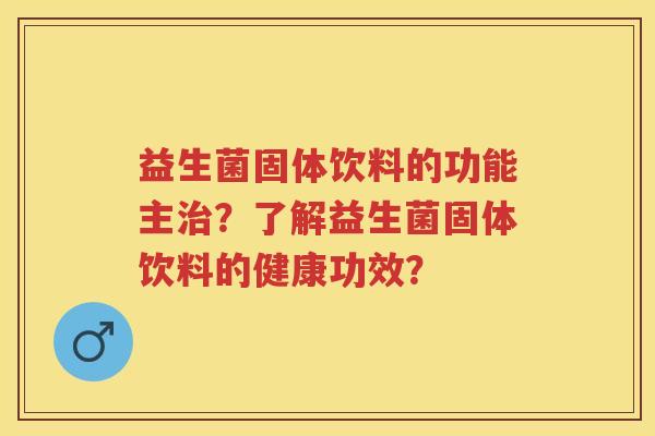 益生菌固体饮料的功能主?了解益生菌固体饮料的健康功效? 益生菌固体饮料的功能主?了解益生菌固体饮料的健康功效?