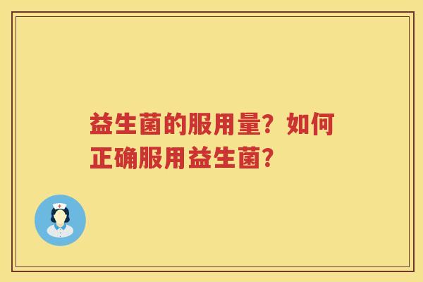 益生菌的服用量?如何正确服用益生菌? 益生菌的服用量?如何正确服用益生菌?
