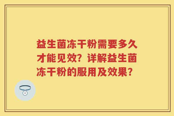 益生菌冻干粉需要多久才能见效?详解益生菌冻干粉的服用及效果? 益生菌冻干粉需要多久才能见效?详解益生菌冻干粉的服用及效果?