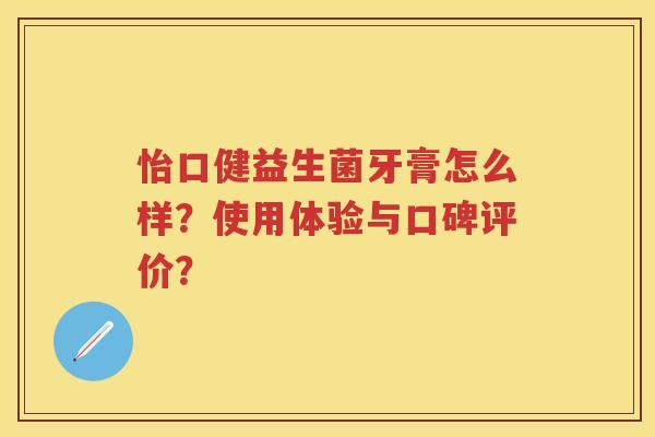 怡口健益生菌牙膏怎么样？使用体验与口碑评价？