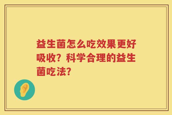 益生菌怎么吃效果更好吸收？科学合理的益生菌吃法？