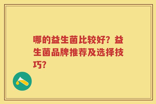 哪的益生菌比较好？益生菌品牌推荐及选择技巧？