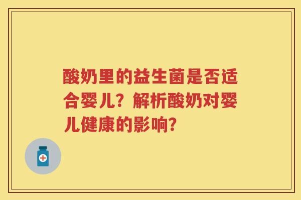 酸奶里的益生菌是否适合婴儿？解析酸奶对婴儿健康的影响？