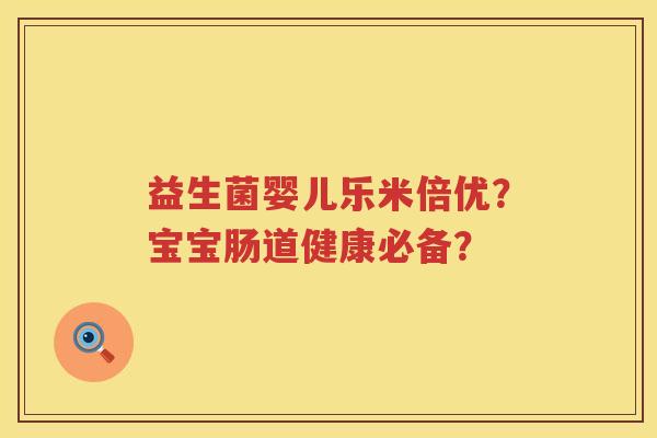 益生菌婴儿乐米倍优？宝宝肠道健康必备？