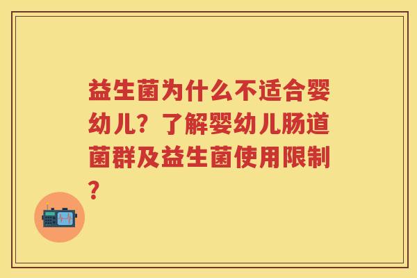 益生菌为什么不适合婴幼儿?了解婴幼儿肠道菌群及益生菌使用限制? 益生菌为什么不适合婴幼儿?了解婴幼儿肠道菌群及益生菌使用限制?