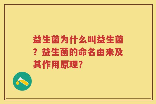益生菌为什么叫益生菌?益生菌的命名由来及其作用原理? 益生菌为什么叫益生菌?益生菌的命名由来及其作用原理?