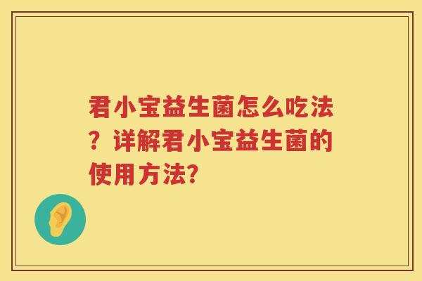 君小宝益生菌怎么吃法？详解君小宝益生菌的使用方法？