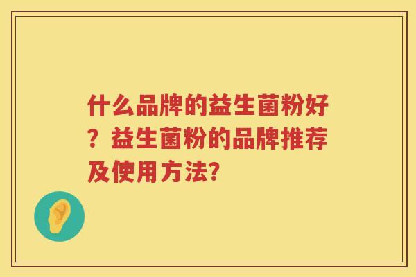 什么品牌的益生菌粉好？益生菌粉的品牌推荐及使用方法？