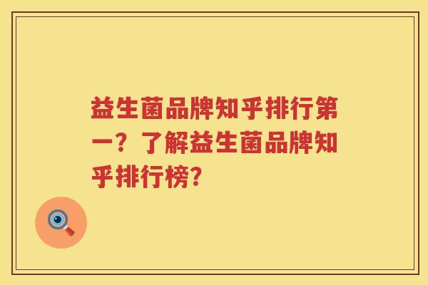益生菌品牌知乎排行第一？了解益生菌品牌知乎排行榜？
