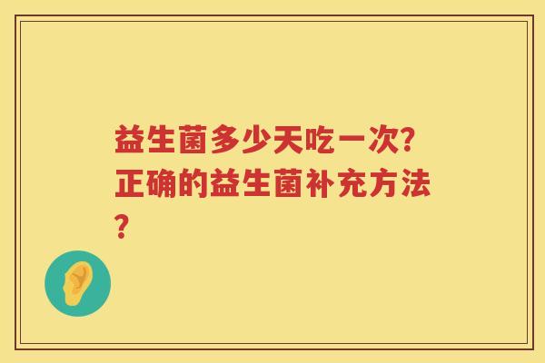 益生菌多少天吃一次？正确的益生菌补充方法？