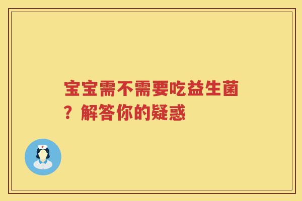 宝宝需不需要吃益生菌?解答你的疑惑 宝宝需不需要吃益生菌?解答你的疑惑